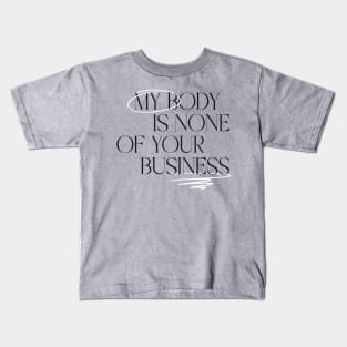 My body is none of your business Kids T-Shirt